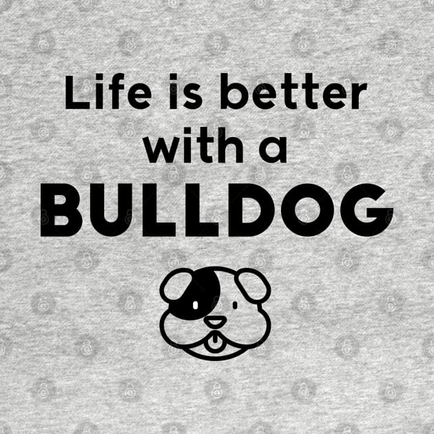 Life is better with a BullDog by Inspire Creativity